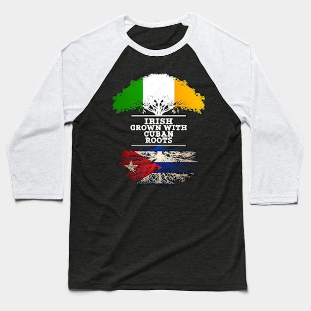 Irish Grown With Cuban Roots - Gift for Cuban With Roots From Cuba Baseball T-Shirt by Country Flags